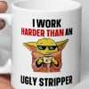 i work harder than an ugly stripper mug